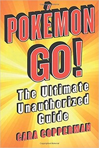 Pokemon Go! : The Ultimate Unauthorized Guide