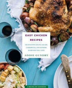Easy Chicken Recipes: 103 Inventive Soups, Salads, Casseroles, and Dinners Everyone Will Love [Macmi