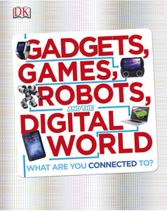 Книги для дітей: Gadgets, Games, Robots and the Digital World