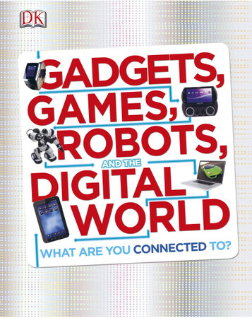 Для середнього шкільного віку: Gadgets, Games, Robots and the Digital World