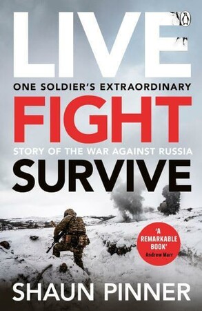 История: Live. Fight. Survive: One Soldier’s Extraordinary Story of the War against Russia [Michael Joseph]
