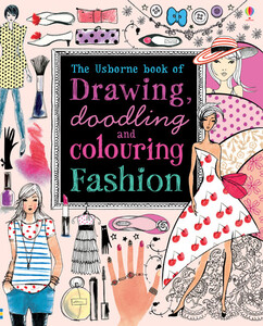 Книги для дітей: Drawing, doodling and colouring: Fashion [Usborne]