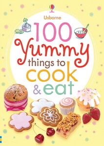 Пізнавальні книги: 100 yummy things to cook and eat