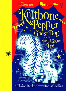 Книги для дітей: Knitbone Pepper Ghost Dog and the Last Circus Tiger