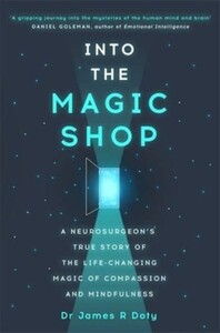 Книги для дорослих: Into the Magic Shop: A Neurosurgeon's True Story of the Life-changing Magic of Compassion and Mindfu