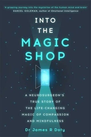 Психология, взаимоотношения и саморазвитие: Into the Magic Shop: A Neurosurgeon's True Story of the Life-changing Magic of Compassion and Mindfu