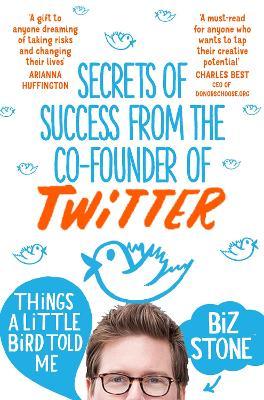 Бізнес і економіка: Things a Little Bird Told Me: Secrets of Success from co-founder of Twitter  [Pan Macmillan]