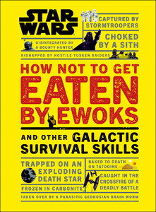 Книги для дітей: Star Wars How Not to Get Eaten by Ewoks and Other Galactic Survival Skills