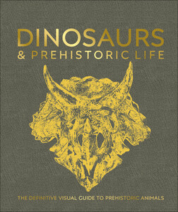 The Definitive Visual Guide: Dinosaurs and Prehistoric Life