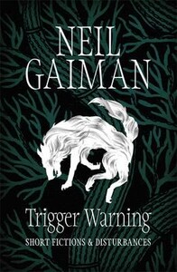 Книги для взрослых: Trigger Warning Short Fictions and Disturbances (Neil Gaiman)