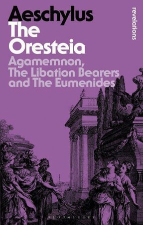 Історія: The Oresteia: Agamemnon, The Libation Bearers and The Eumenides [Bloomsbury Revelations]