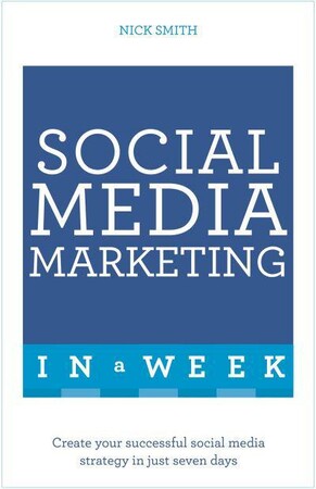 Бізнес і економіка: Social Media Marketing in a Week: Create Your Successful Social Media Strategy in Just Seven Days [J