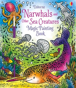 Книги про животных: Magic Painting Narwhals and Other Sea Creatures [Usborne]