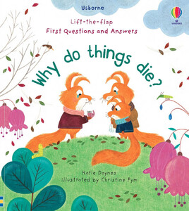 Все про людину: Lift-the-Flap First Questions and Answers: Why Do Things Die? [Usborne]