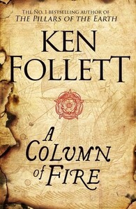 Художні: A Column of Fire - The Kingsbridge Novels (Ken Follett) (Ken Follett)