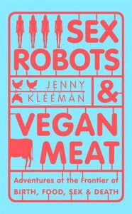 Філософія: Sex Robots & Vegan Meat: Adventures at the Frontier of Birth, Food, Sex & Death [Pan Macmillan]