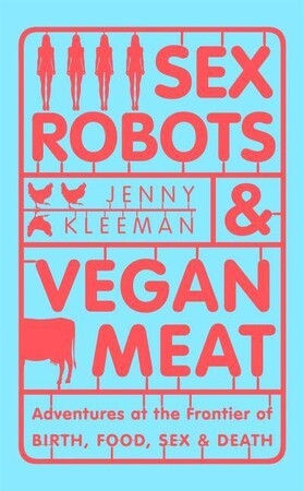 Соціологія: Sex Robots & Vegan Meat: Adventures at the Frontier of Birth, Food, Sex & Death [Pan Macmillan]