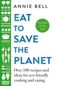 Кулінарія: їжа і напої: Eat to Save the Planet: Over 100 Recipes and Ideas for Eco-Friendly Cooking and Eating [Pan Macmilla