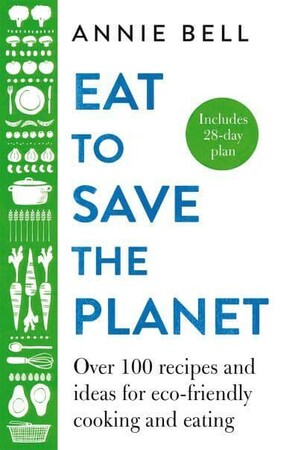 Кулінарія: їжа і напої: Eat to Save the Planet: Over 100 Recipes and Ideas for Eco-Friendly Cooking and Eating [Pan Macmilla