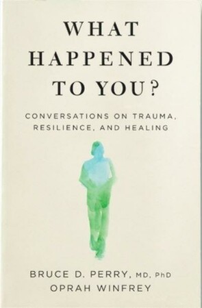Психологія, взаємини і саморозвиток: What Happened to You?: Conversations on Trauma, Resilience, and Healing [Pan Macmillan]