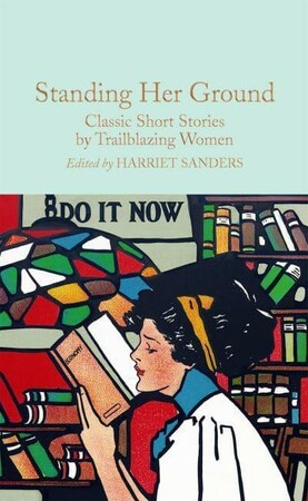 Художні книги: Macmillan Collector's Library: Standing Her Ground (Classic Short Stories by Trailblazing Women)