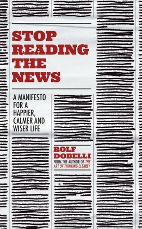 Психология, взаимоотношения и саморазвитие: Stop Reading the News: A Manifesto for a Happier, Calmer and Wiser Life [Hodder & Stoughton]
