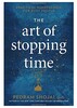 The Art of Stopping Time: Practical Mindfulness for Busy People