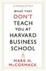 What They Don't Teach You at Harvard Business School [Profile Books]