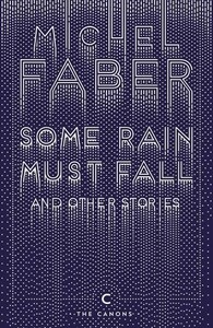 Книги для взрослых: Some Rain Must Fall and Other Stories - Canons (Michel Faber)