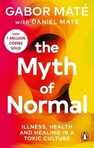 Психология, взаимоотношения и саморазвитие: The Myth of Normal: Illness, Health and Healing in a Toxic Culture [Vermilion]