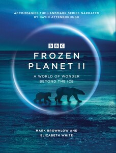 Мистецтво, живопис і фотографія: Frozen Planet II: A World of Wonder Beyond the Ice [Random House]