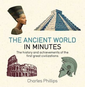 История: The Ancient World in Minutes [Quercus Publishing]