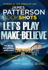 Книги для дорослих: Lets Play Make-Believe - BookShots (James Patterson, James O Born)