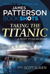 Художественные: Patterson BookShots: Taking the Titanic [Cornerstone]