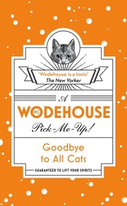 Goodbye to All Cats A P.G Wodehouse Pick-Me-Up! (P. G Wodehouse)