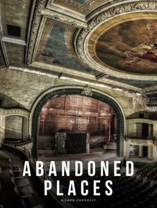 Искусство, живопись и фотография: Abandoned Places: A photographic exploration of more than 100 worlds we have left behind [Amber Book