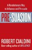 Pre-Suasion A Revolutionary Way to Influence and Persuade