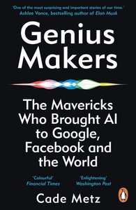 Технології, відеоігри, програмування: Genius Makers: The Mavericks Who Brought A.I. to Google, Facebook, and the World [Penguin]