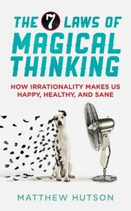 Психологія, взаємини і саморозвиток: The 7 Laws of Magical Thinking: How Irrationality Makes Us Happy, Healthy, and Sane