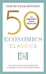 Книги для дорослих: 50 Economics Classics Your Shortcut to the Most Important Ideas on Capitalim, Finance, and the Globa