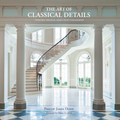 Архітектура та дизайн: The Art of Classical Details: Theory, Design and Craftsmanship [The Images Publishing]