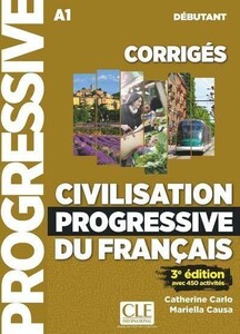 Иностранные языки: Civilisation progressive du francais debutant A1: Corriges avec 450 activites, 3e Edition [CLE Inter