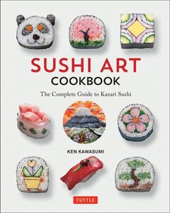 Книги для взрослых: Sushi Art Cookbook The Complete Guide to Kazari Sushi