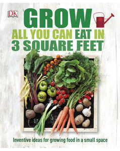 Книги для дорослих: Grow All You Can Eat In Three Square Feet