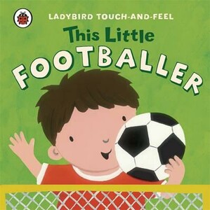 Книги для дітей: Ladybird Touch-and-Feel: This Little Footballer