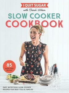 Книги для взрослых: I Quit Sugar Slow Cooker Cookbook: 85 Easy, Nutritious Slow-Cooker Recipes for Busy Folk and Familie