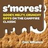 S'mores!: Gooey, Melty, Crunchy Riffs on the Campfire Classic [Workman]