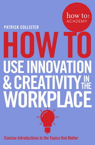 Книги для дорослих: How to Use Innovation & Creativity in the Workplace