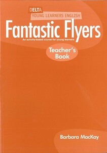 Книги для дітей: Delta Young Learners English: Fantastic Flyers: Teachers Book: An Activity-Based Course for Young Le